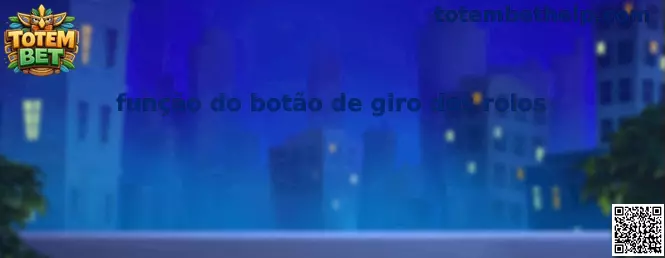 Função do botão de giro dos rolos